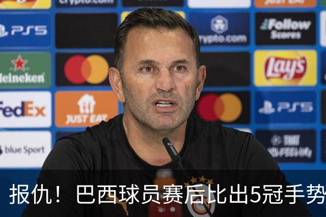 报仇！巴西球员赛后比出5冠手势 回击盐贝健人轻视言论